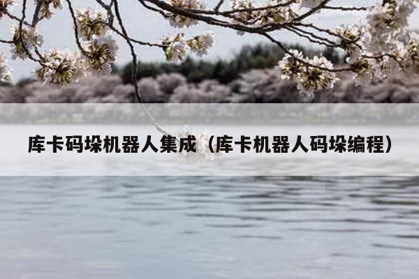 庫卡碼垛機(jī)器人集成(庫卡機(jī)器人碼垛編程)